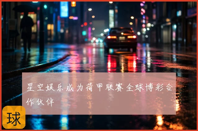 星空娱乐成为荷甲联赛全球博彩合作伙伴