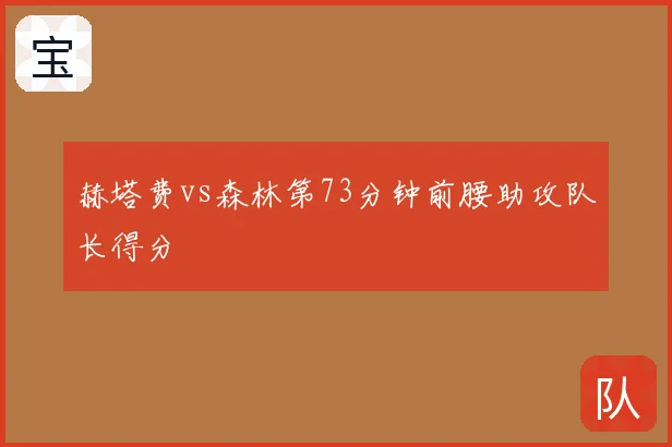 赫塔费vs森林第73分钟前腰助攻队长得分
