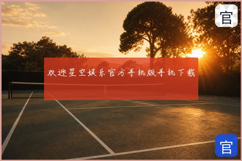 欢迎星空娱乐官方手机版手机下载