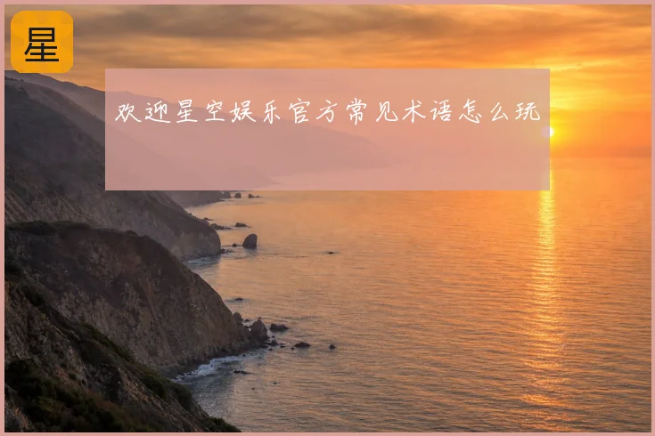 欢迎星空娱乐官方常见术语怎么玩