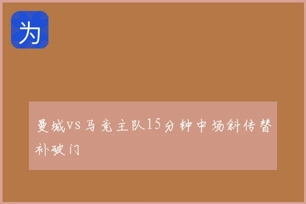 曼城vs马竞主队15分钟中场斜传替补破门